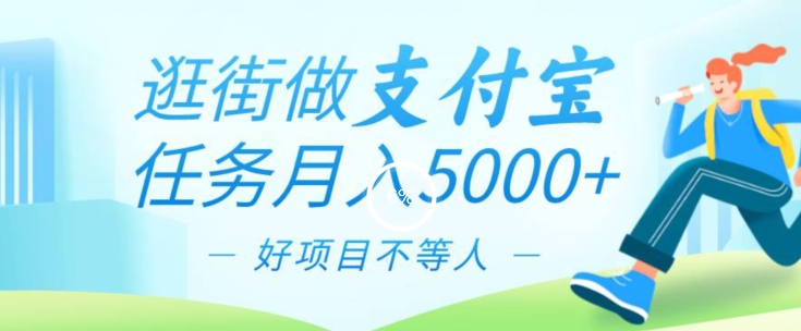 逛街做支付宝任务月入5000，长期稳定官方项目，操作简单无门槛，只要你会手机拍照就能做-创业资源网