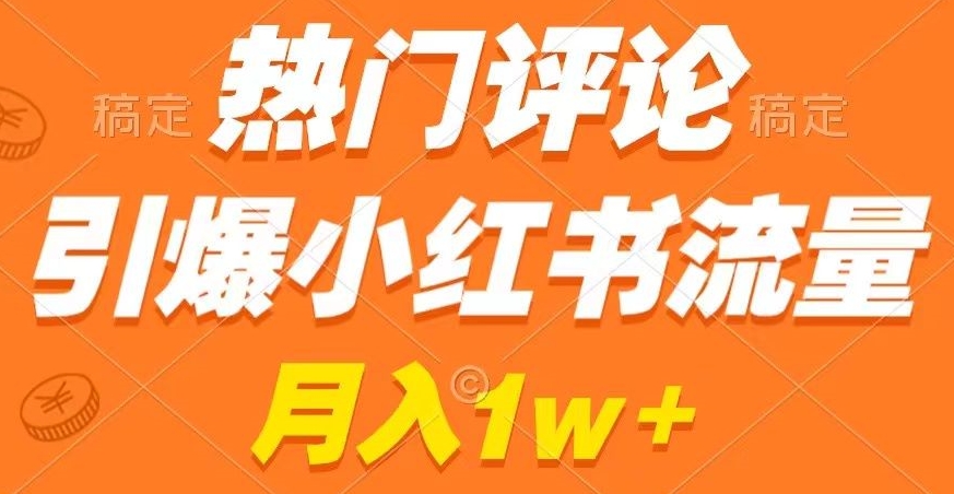 热门评论引爆小红书流量，作品制作简单，商单接到手软【揭秘】-创业资源网