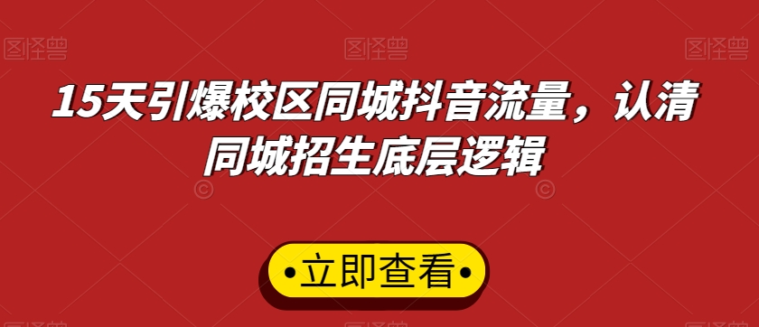 15天引爆校区同城抖音流量，认清同城招生底层逻辑-创业资源网