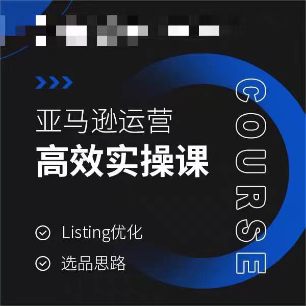 亚马逊运营高效实操课，Listing优化，选品思路-创业资源网