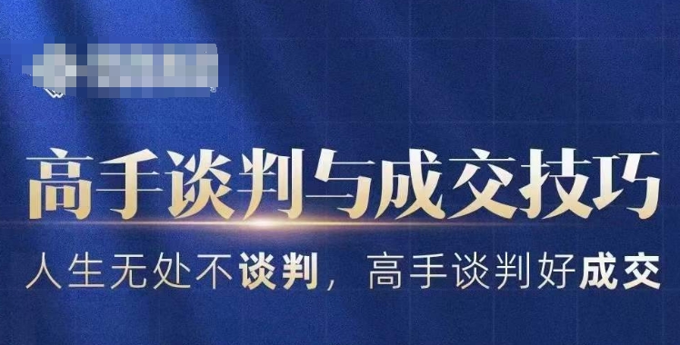 高手谈判与成交技巧，人生无处不谈判，高手谈判好成交-创业资源网