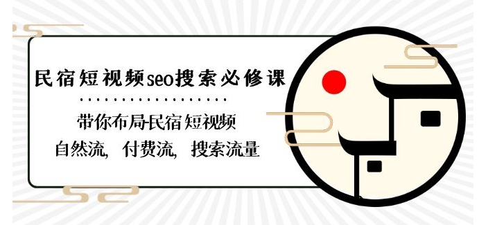 民宿-短视频seo搜索必修课：带你布局-民宿短视频自然流，付费流，搜索流量-创业资源网