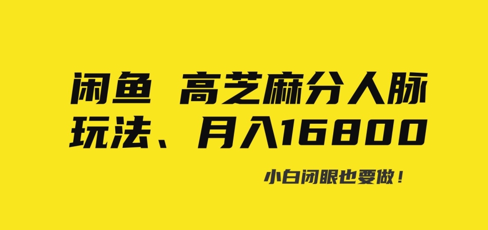 闲鱼高芝麻分人脉玩法、0投入、0门槛，每一小时，月入过万-创业资源网