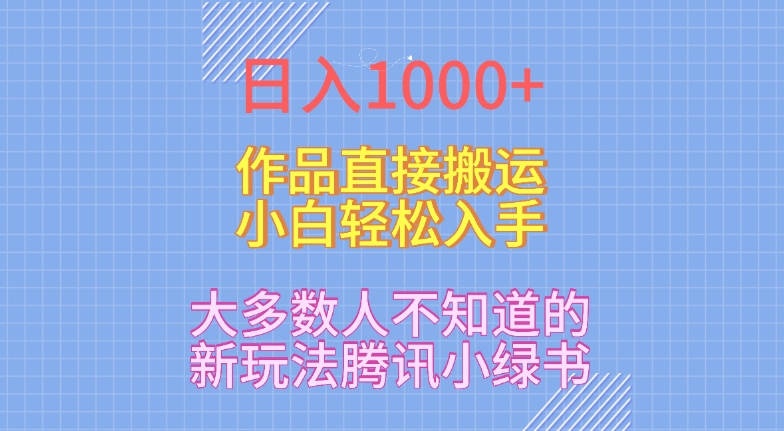 日入1000+，大多数人不知道的新玩法，腾讯小绿书，作品直接搬运，小白轻松入手-创业资源网