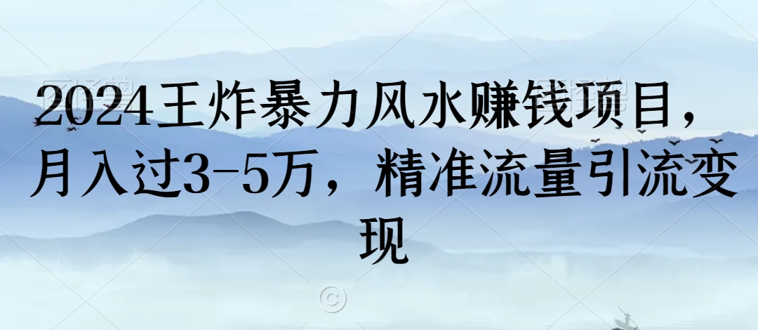 2024王炸暴力风水赚钱项目，月入过3-5万，精准流量引流变现【揭秘】-创业资源网