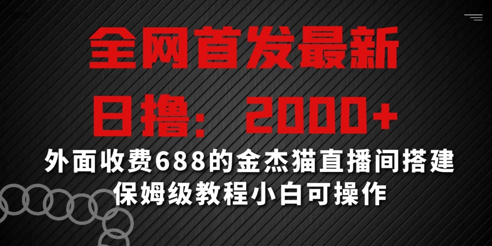 全网首发最新，日撸2000+，外面收费688的金杰猫直播间搭建，保姆级教程小白可操作【揭秘】-创业资源网