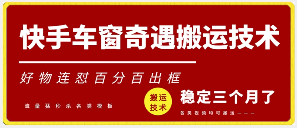 快手车窗奇遇搬运技术，好物连怼百分百出框【揭秘】-创业资源网