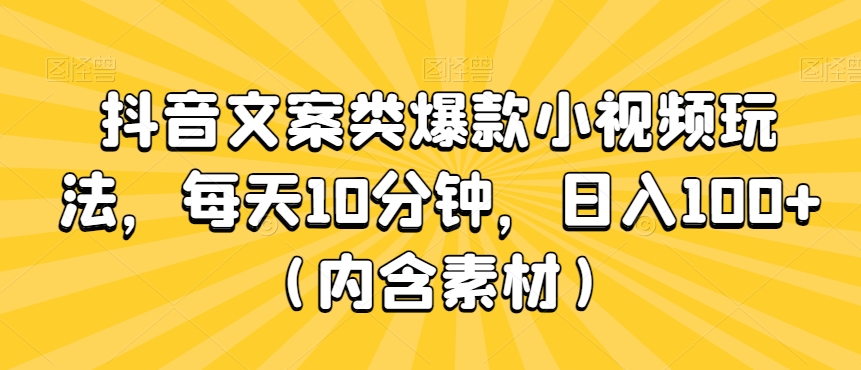 抖音文案类爆款小视频玩法，每天10分钟，日入100+-创业资源网