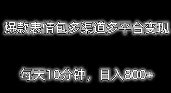 爆款表情包多渠道多平台变现，每天10分钟，日入800+-创业资源网