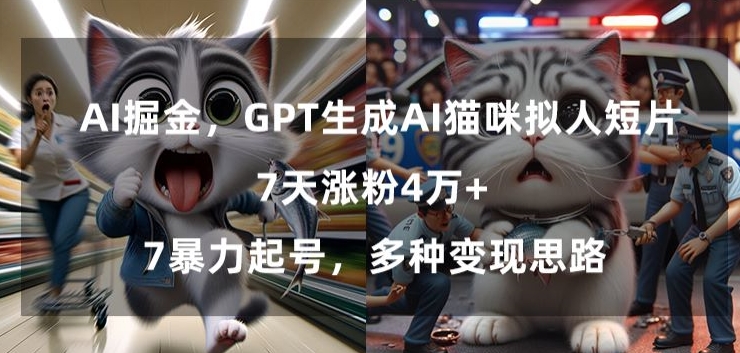 GPT生成AI猫咪拟人短片，7天涨粉4万+，暴力起号，多种变现思路【揭秘】-创业资源网