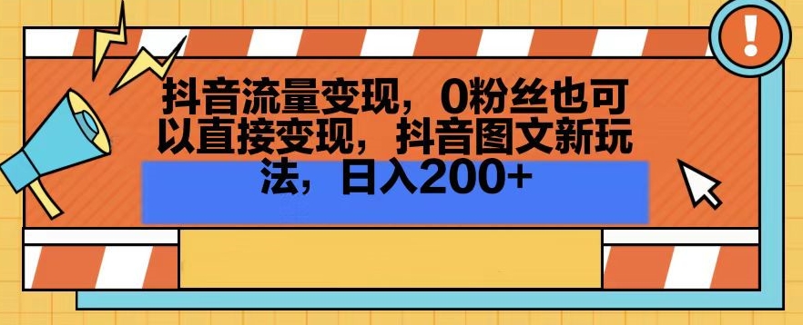 抖音流量变现，0粉丝也可以直接变现，抖音图文新玩法，日入200+【揭秘】-创业资源网