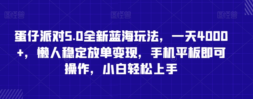 蛋仔派对5.0全新蓝海玩法，一天4000+，懒人稳定放单变现，手机平板即可操作，小白轻松上手【揭秘】-创业资源网