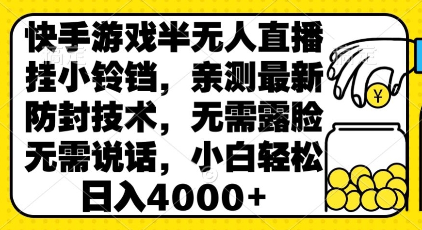 快手游戏半无人直播挂小铃铛，亲测最新防封技术，无需露脸无需说话，小白轻松日入4000+-创业资源网