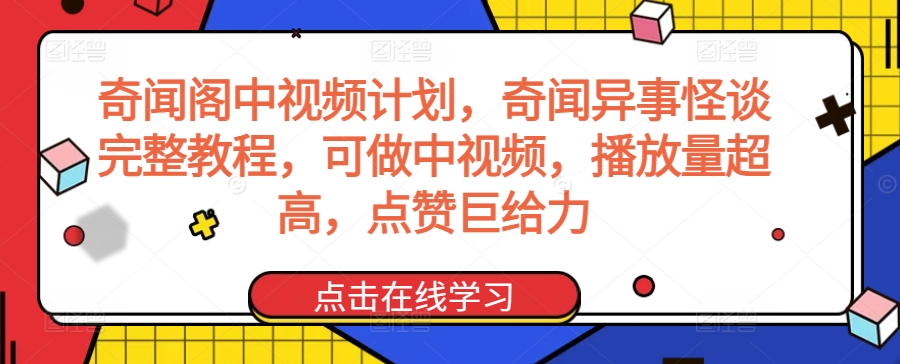 奇闻阁中视频计划，奇闻异事怪谈完整教程，可做中视频，播放量超高，点赞巨给力-创业资源网