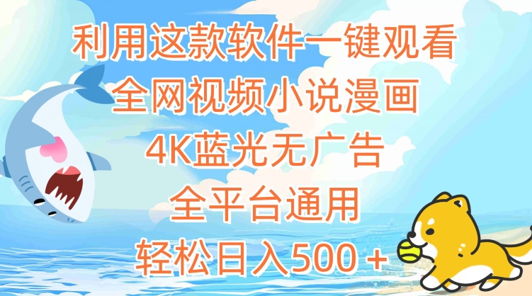 利用这款软件一键观看全网视频小说漫画，4K蓝光无广告，全平台通用，轻松日入500＋【揭秘】-创业资源网