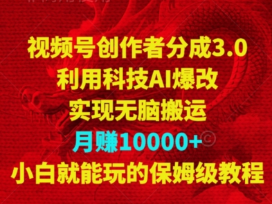 视频号创作者分成3.0，利用科技AI爆改，实现无脑搬运，月赚10000+，小白就能玩的保姆级教程-创业资源网