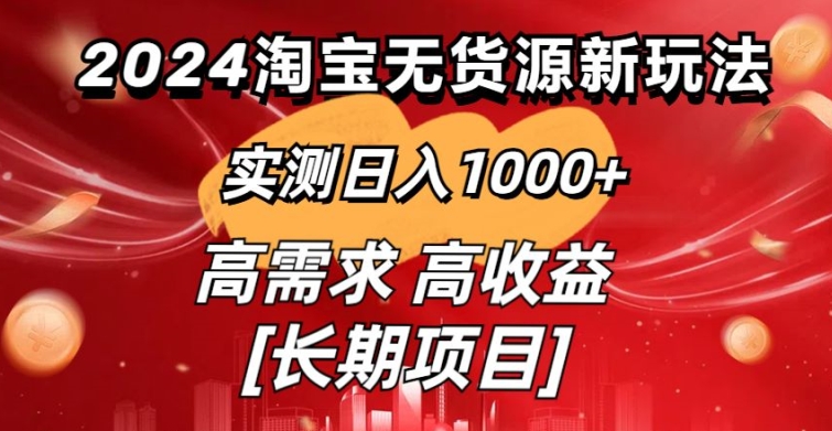 2024淘宝无货源新玩法实测日入1000+教学分享-创业资源网