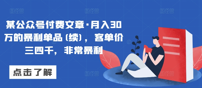 某公众号付费文章·月入30万的暴利单品(续)，客单价三四千，非常暴利-创业资源网