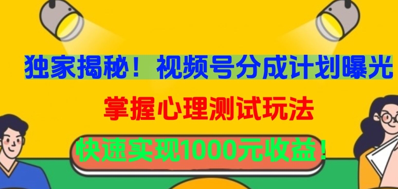 独家揭秘！视频号分成计划曝光，掌握心理测试玩法，快速实现1000元收益【揭秘】-创业资源网