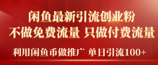 2024年闲鱼币推广引流创业粉，不做免费流量，只做付费流量，单日引流100+-创业资源网