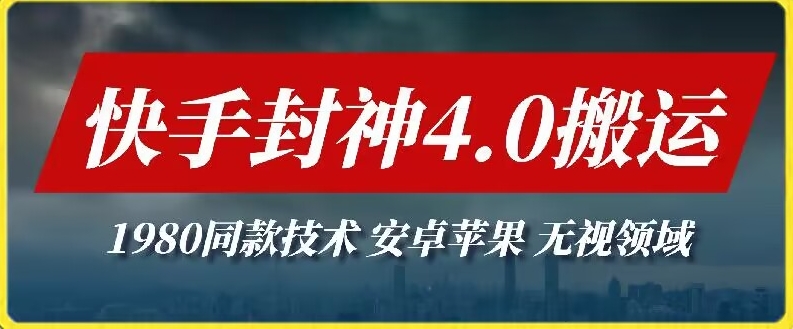 最新快手封神4.0搬运技术，收费1980的技术，无视安卓苹果 ，无视领域【揭秘】-创业资源网