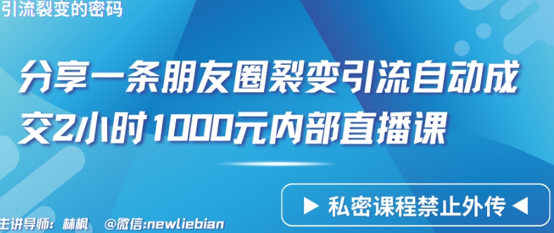 分享一条朋友圈裂变引流自动成交2小时1000元内部直播课【揭秘】-创业资源网