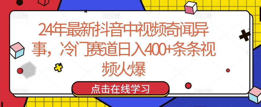 24年最新抖音中视频奇闻异事，冷门赛道日入400+条条视频火爆【揭秘】-创业资源网