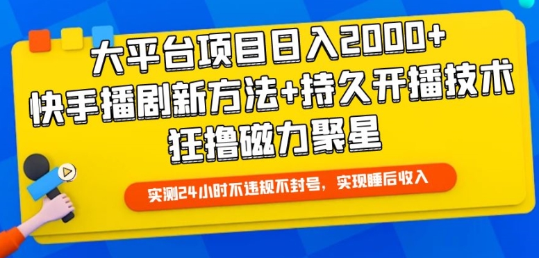 大平台项目日入2000+，快手播剧新方法+持久开播技术，狂撸磁力聚星【揭秘】-创业资源网