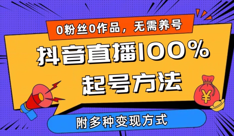 抖音直播100%起号方法 0粉丝0作品当天破千人在线 多种变现方式【揭秘】-创业资源网