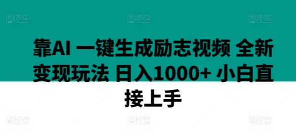 靠AI 一键生成励志视频 全新变现玩法 日入1000+ 小白直接上手-创业资源网