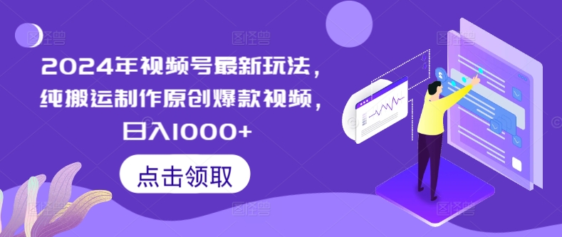 2024年视频号最新玩法，纯搬运制作原创爆款视频，日入1000+-创业资源网