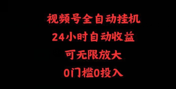 视频号全自动挂机，24小时自动收益，可无限放大，0门槛0投入-创业资源网