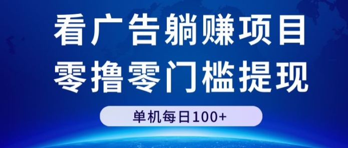 看广告躺赚项目，零撸零门槛提现，单机每日100+-创业资源网