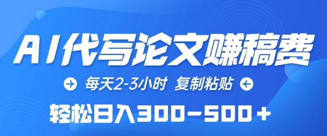 AI代写论文赚稿费，每天2-3小时，复制粘贴，轻松日入300-500+【揭秘】-创业资源网