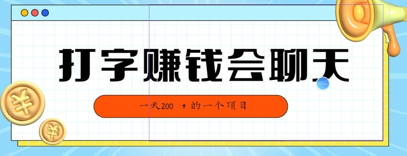 全网独家打字赚钱会聊天就行，小白轻松好上手，简单无脑，有手就行的，一天200-创业资源网