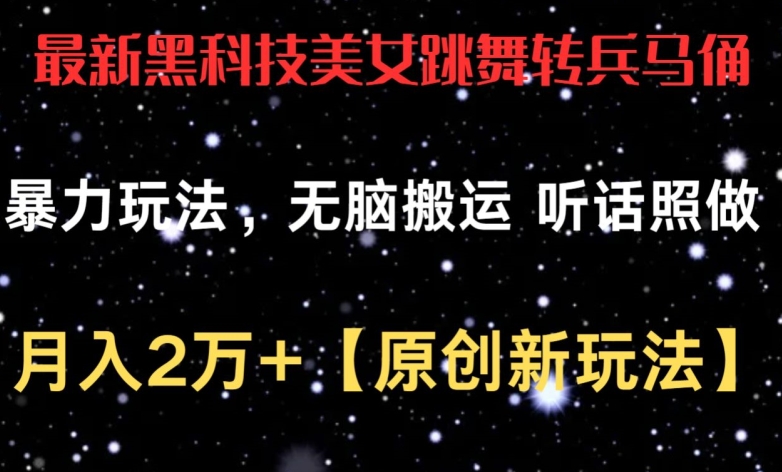 最新黑科技美女跳舞转兵马俑暴力玩法，无脑搬运 听话照做 月入2万+【原创新玩法】【揭秘】-创业资源网