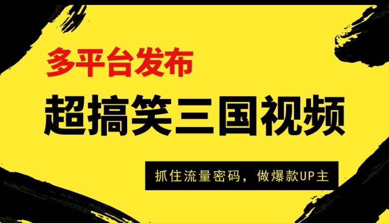 超搞笑三国视频收益过万，全平台转现，把握住总流量登陆密码，做爆品UP主-创业资源网