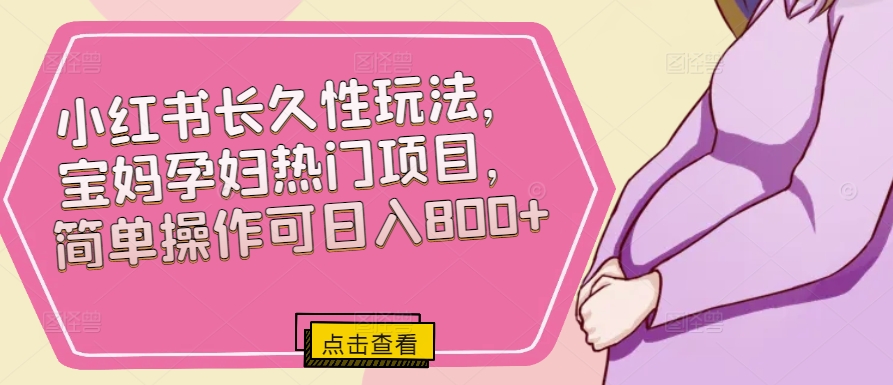 小红书的长期性玩法，宝妈妈孕妈妈热门产品，易操作可日入800-创业资源网