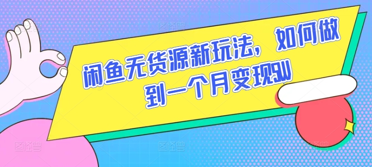 闲鱼平台无货源电商新模式，怎样做到一个月转现5W【揭密】-创业资源网
