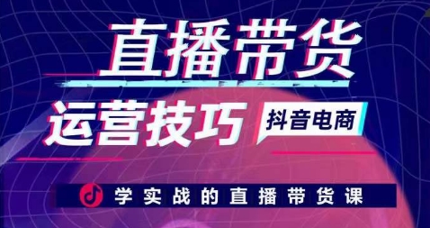 直播带货运营方法，学实战的直播卖货课-创业资源网