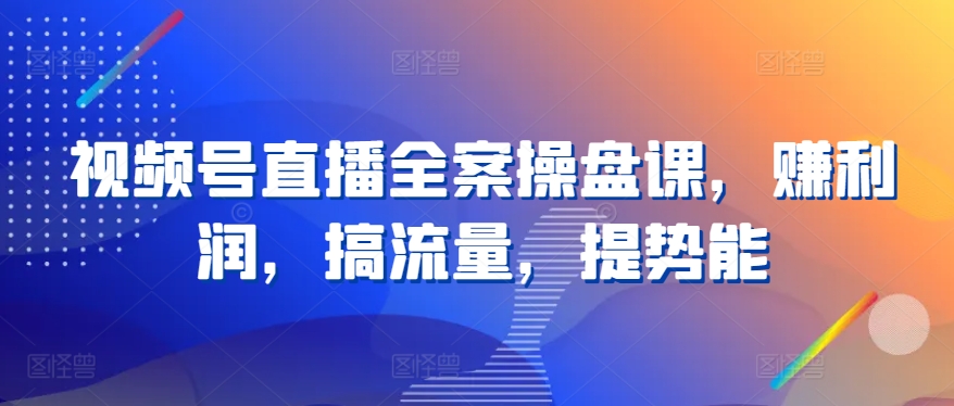 微信视频号直播间软装股票操盘课，赚盈利，搞总流量，提潜能-创业资源网