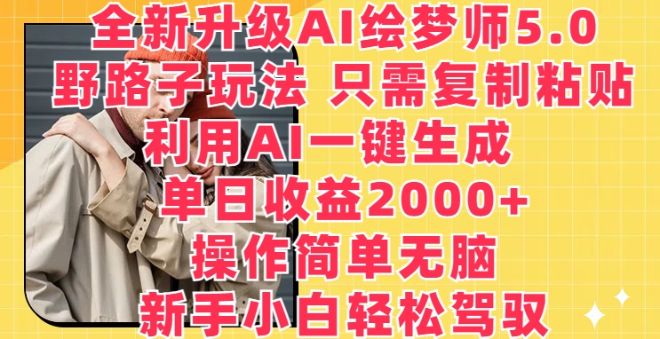 升级版AI绘梦师5.0.歪门邪道游戏玩法，仅需拷贝，运用AI一键生成，单日盈利2000 【揭密】-创业资源网