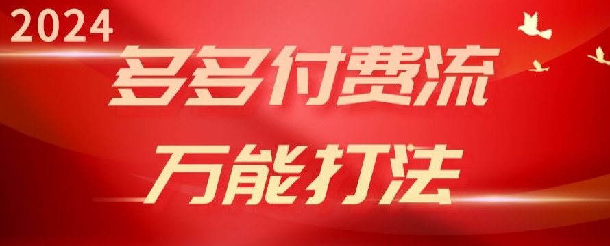 2024多多的付钱流全能玩法、强付钱爆款、总流量逻辑性、高转化、高建成投产【揭密】-创业资源网