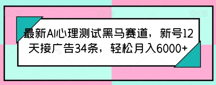 全新AI心理学测试黑里斯本道，小号12天接推广34条，轻轻松松月入6000 【揭密】-创业资源网