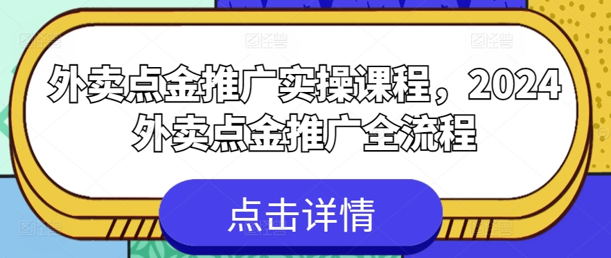 外卖送餐点金推广实操课程，2024外卖送餐点金推广全过程-创业资源网