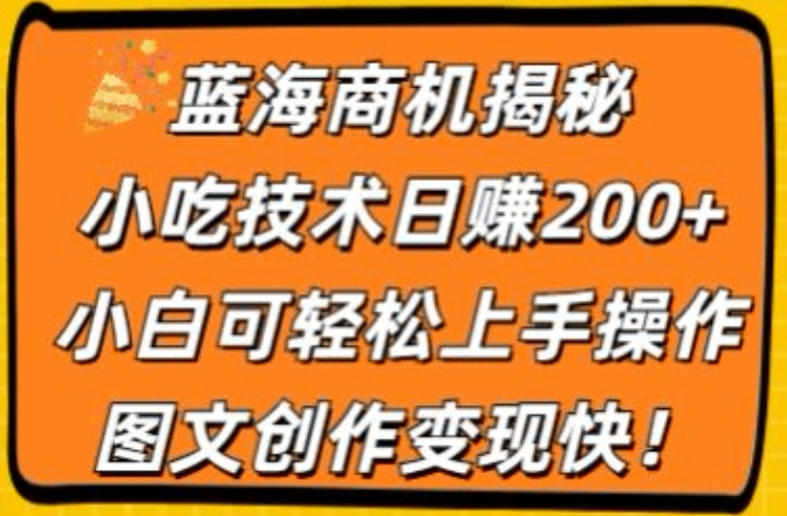 瀚海创业商机揭密，小吃配方日赚200 ，小白可快速上手实际操作，图文创作转现快-创业资源网