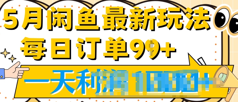 2024.5月最新咸鱼玩法，一天99+订单量，市场需求极大(附详细教程)-创业资源网