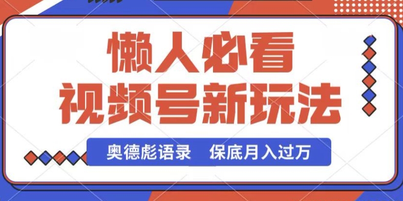 微信视频号新模式，奥德彪经典话语，视频后期制作简易，总流量也很好，最低月入了W【揭密】-创业资源网