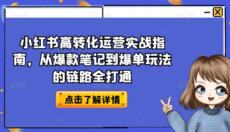 小红书的高转化经营实战演练手册，从爆品手记到打造爆款游戏的玩法链接全连通-创业资源网