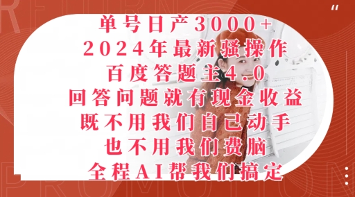 2024年最新骚操作百度答题主4.0.回答问题就有现金收益，全程AI帮我们搞定-创业资源网